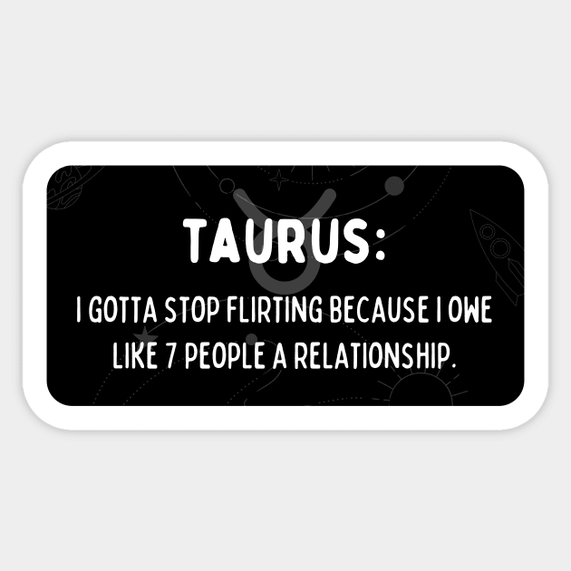 Taurus Zodiac signs quote - I gotta stop flirting because I owe like 7 people a relationship Sticker by Zodiac Outlet